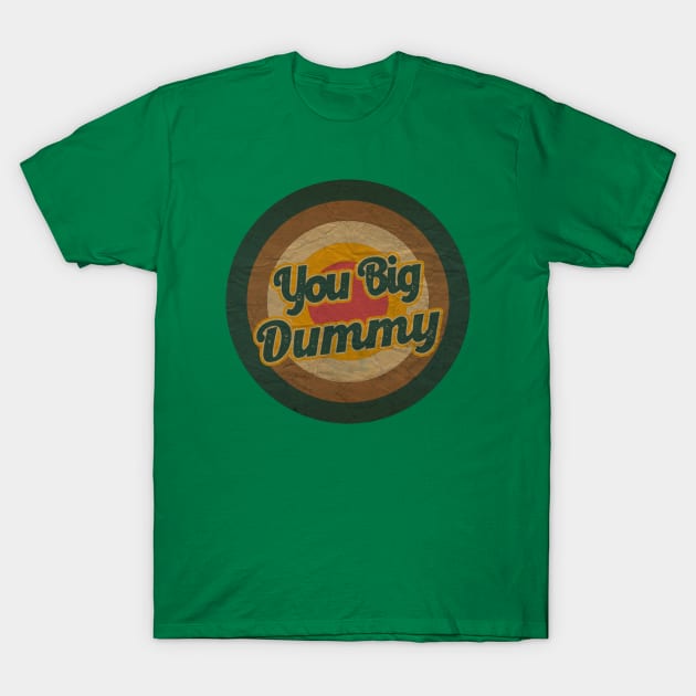 you big dummy T-Shirt by tukang oli